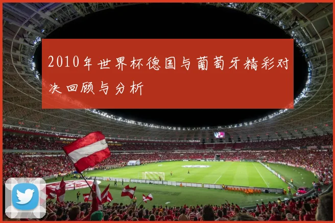 2010年世界杯德国与葡萄牙精彩对决回顾与分析