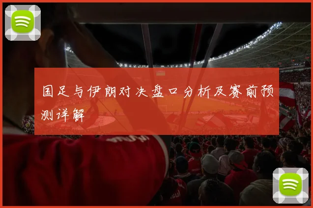 国足与伊朗对决盘口分析及赛前预测详解